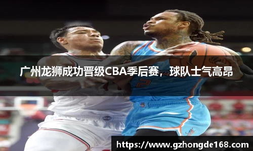 广州龙狮成功晋级CBA季后赛，球队士气高昂