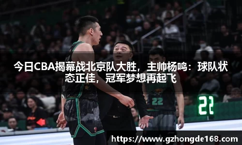 今日CBA揭幕战北京队大胜，主帅杨鸣：球队状态正佳，冠军梦想再起飞