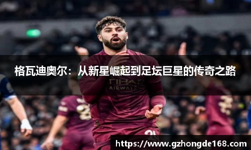 格瓦迪奥尔：从新星崛起到足坛巨星的传奇之路