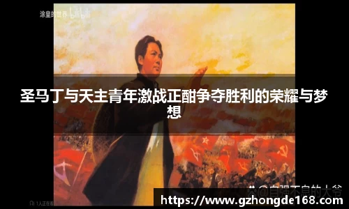 圣马丁与天主青年激战正酣争夺胜利的荣耀与梦想