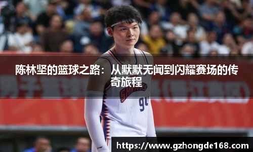 陈林坚的篮球之路：从默默无闻到闪耀赛场的传奇旅程